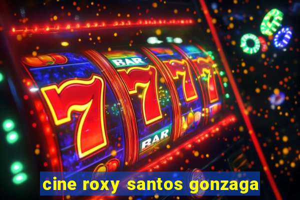 cine roxy santos gonzaga